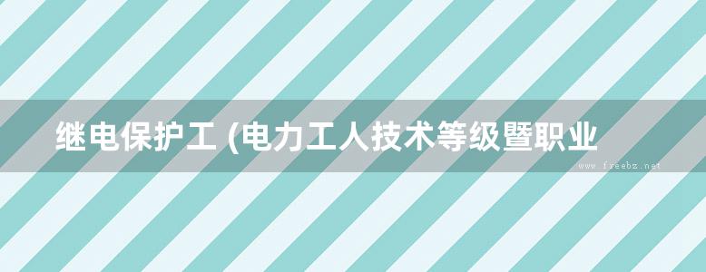 继电保护工 (电力工人技术等级暨职业技能鉴定培训教材)